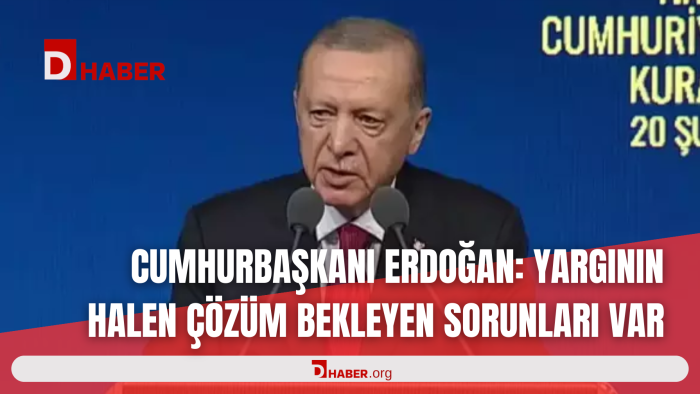 CUMHURBAŞKANI ERDOĞAN: YARGININ HALEN ÇÖZÜM BEKLEYEN SORUNLARI VAR
